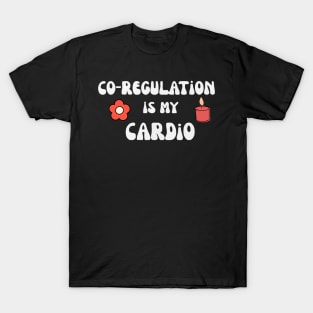 Co Regulation Is My Cardio with flower and kindel T-Shirt